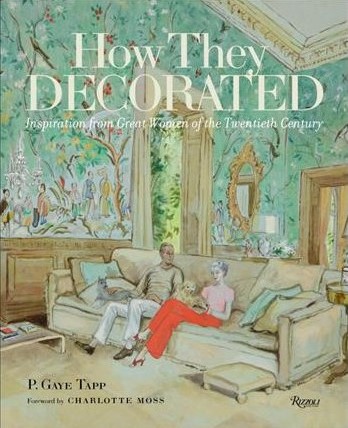 'How they decorated. Inspiration from great women of the Twentieth Century' P.Gaye Tapp. Foreword by Charlotte Moss